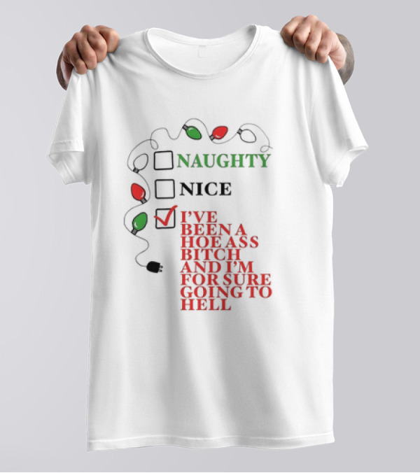 Naughty Nice I've Been A Hoe Ass Bitch And I'm For Sure Going To Hell Christmas Light T-Shirt
