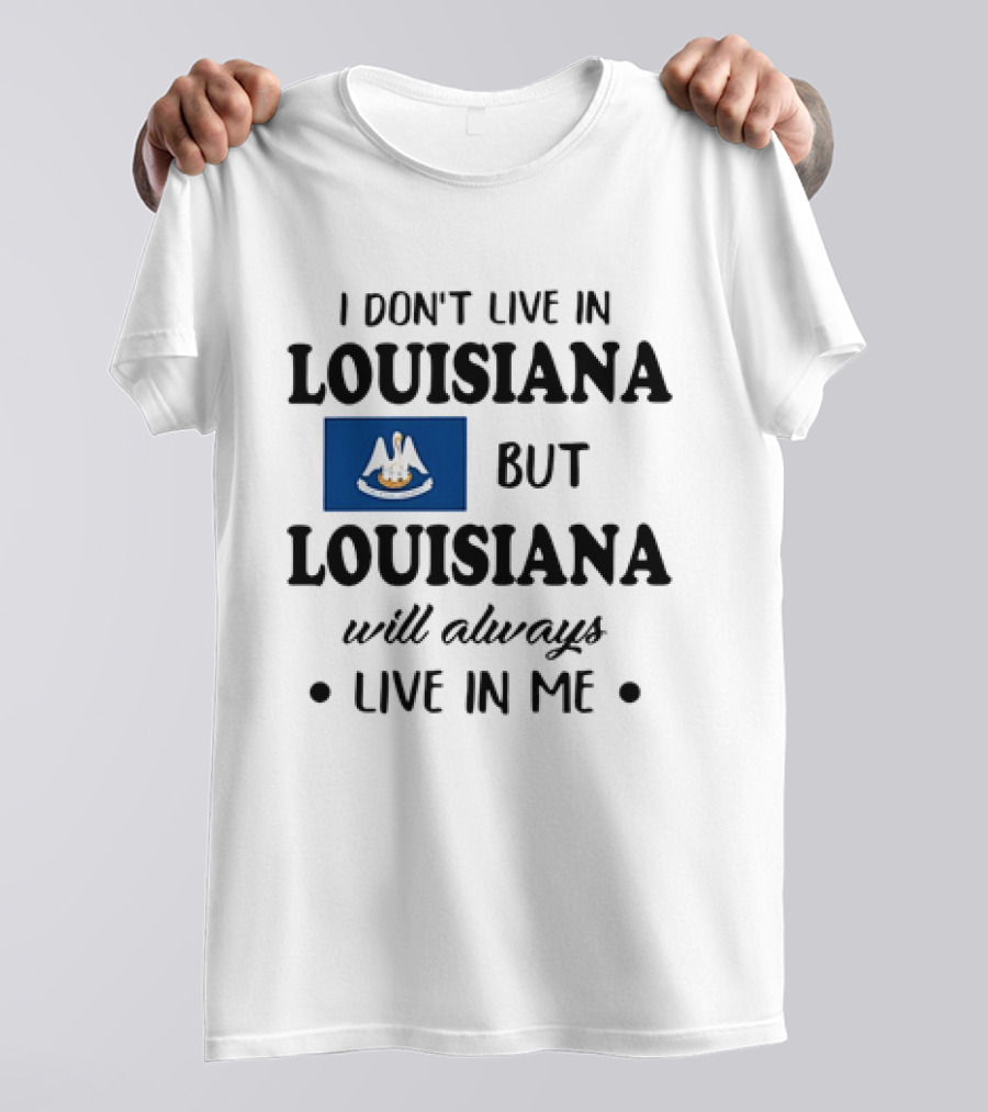 I Don't Live In Louisiana But Louisiana Will Always Live In Me Flag Pelican State T-Shirt