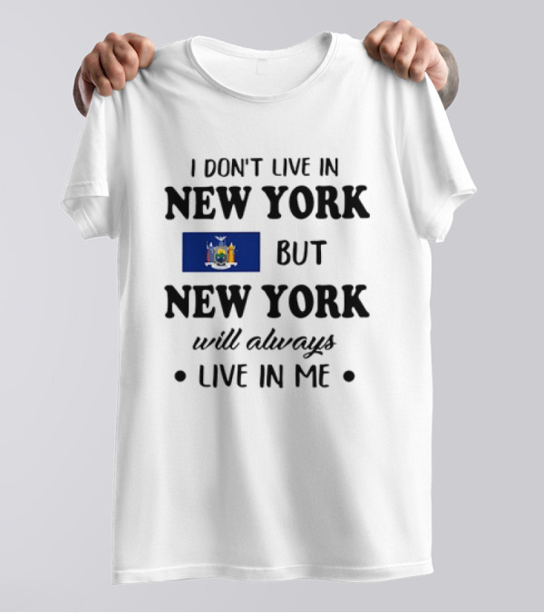 I Don't Live In New York But New York Flag Symbol Will Always Live In Me T-Shirt