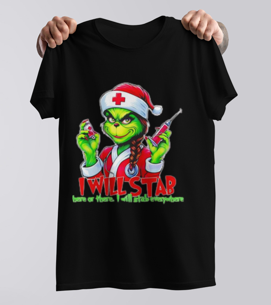 Grinch Nurse Christmas I Will Stab Here Or There I Will Stab Everywhere T-Shirt