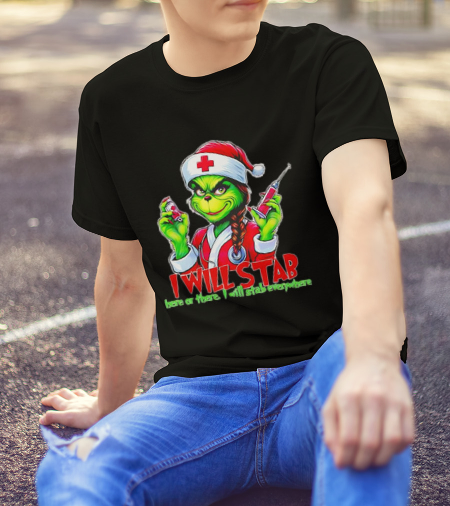 Grinch Nurse Christmas I Will Stab Here Or There I Will Stab Everywhere T-Shirt