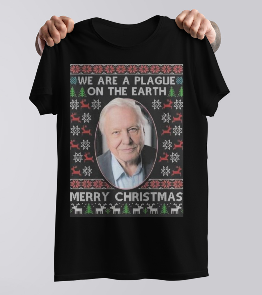 We Are A Plague On The Earth Merry Christmas Sir David Attenborough T-Shirt