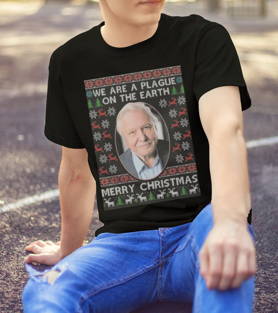We Are A Plague On The Earth Merry Christmas Sir David Attenborough T-Shirt