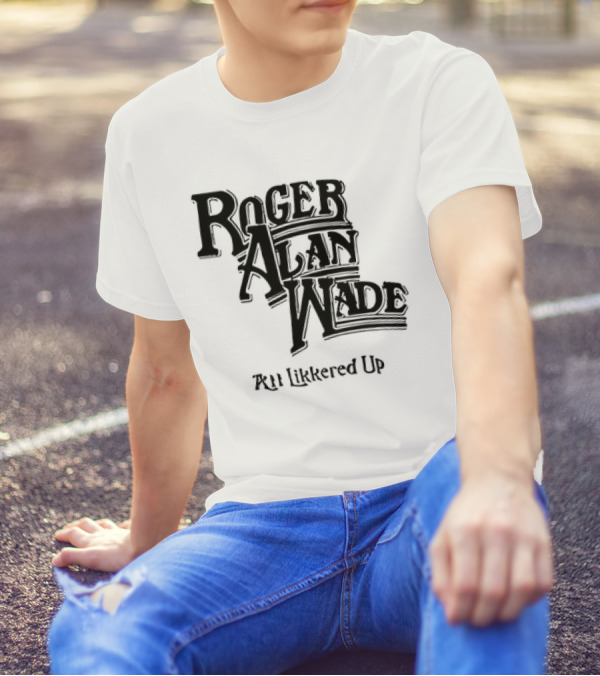 Roger Alan Wade All Likkered Up T-Shirt