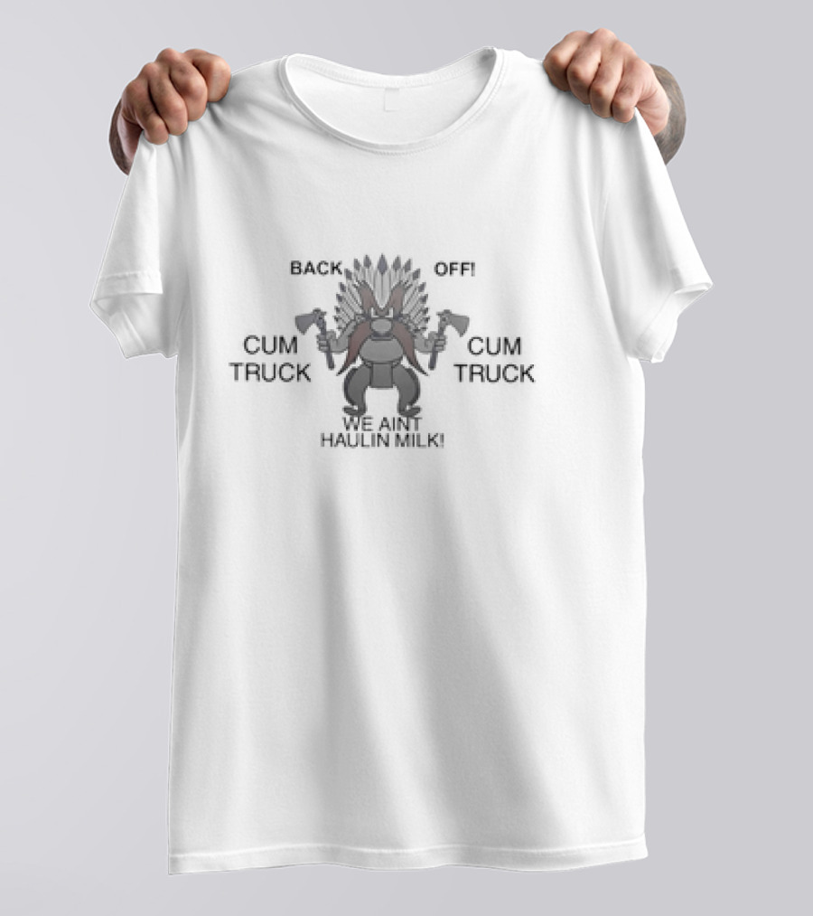 Back Off Cum Truck We Aint Haulin Milk Viking Warrior With Axes T-Shirt