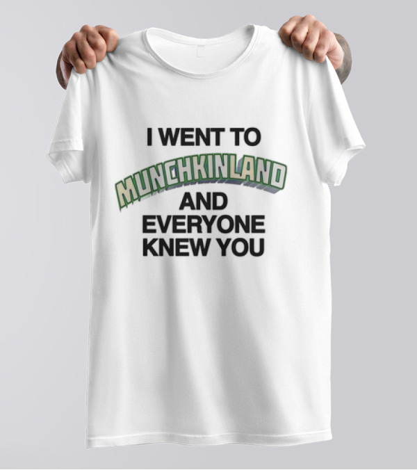 I Went To Munchkinland And Everyone Knew You T-Shirt