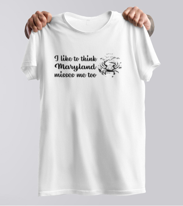I Like To Think Maryland Misses Me Too Crab T-Shirt