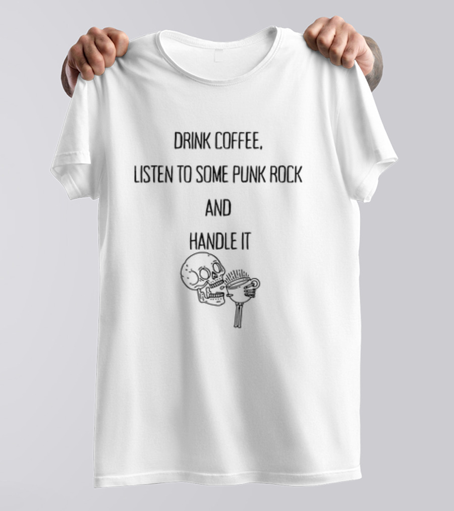 Drink Coffee, Listen To Some Punk Rock, Skull Handle It T-Shirt