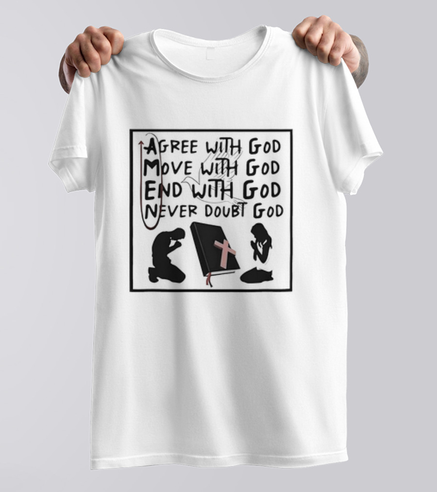 Agree With God Move With God End With God Never Doubt God Amen T-Shirt