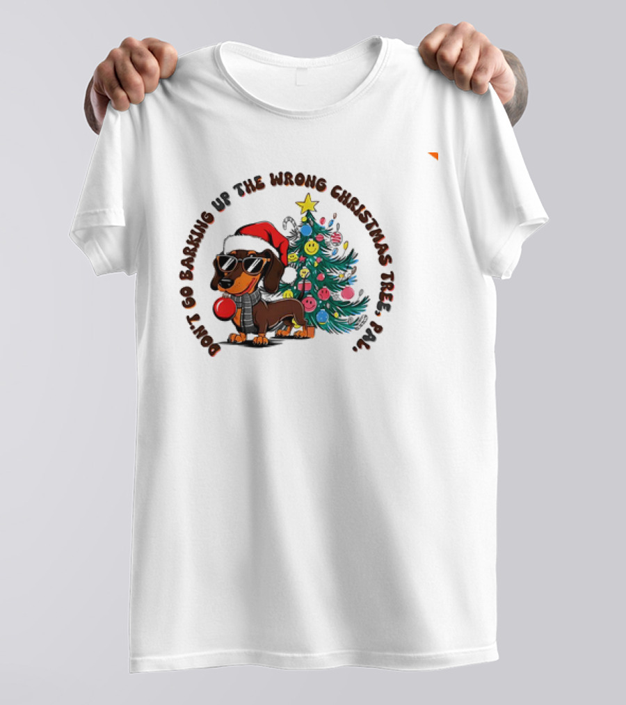Don't Go Barking Up The Wrong Christmas Tree Pal Dachshund Santa Hat Sunglasses Christmas Tree T-Shirt