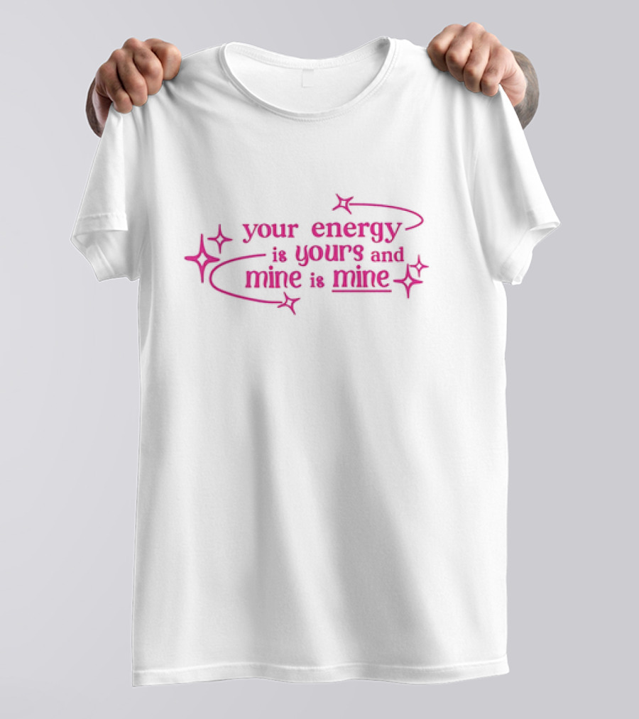 Your Energy Is Yours And Mine Is Mine With Sparkling Stars T-Shirt