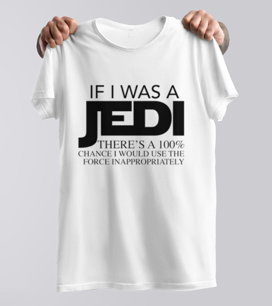 If I Was A Jedi 100% Chance I Would Use The Force Inappropriately T-Shirt