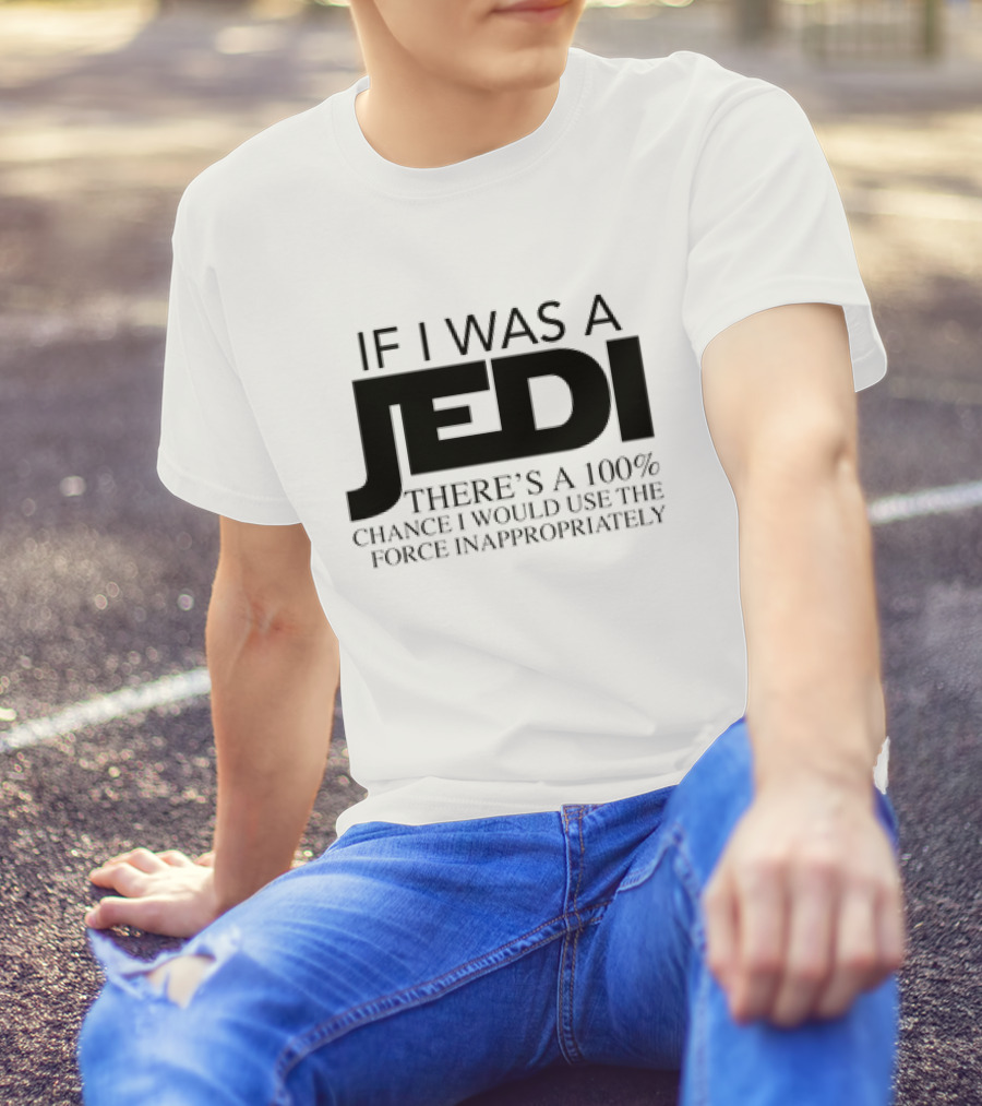 If I Was A Jedi 100% Chance I Would Use The Force Inappropriately T-Shirt