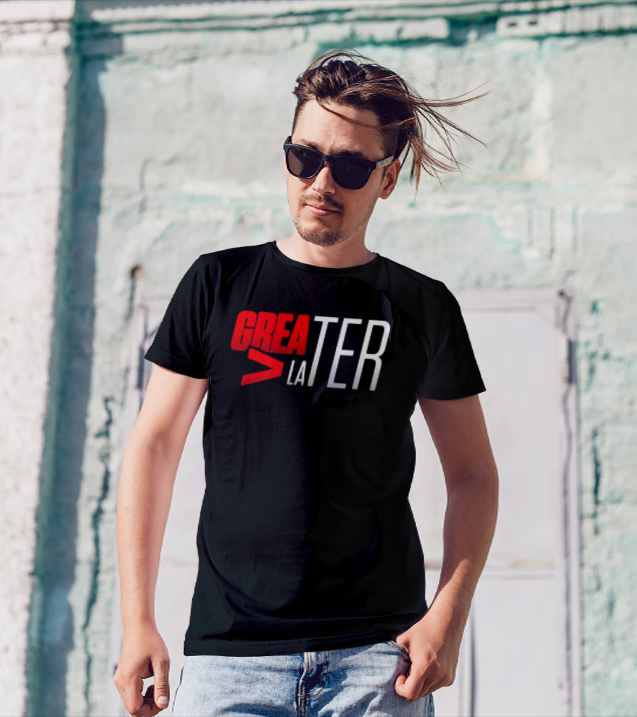 GreaTER Greater Than Later T-Shirt