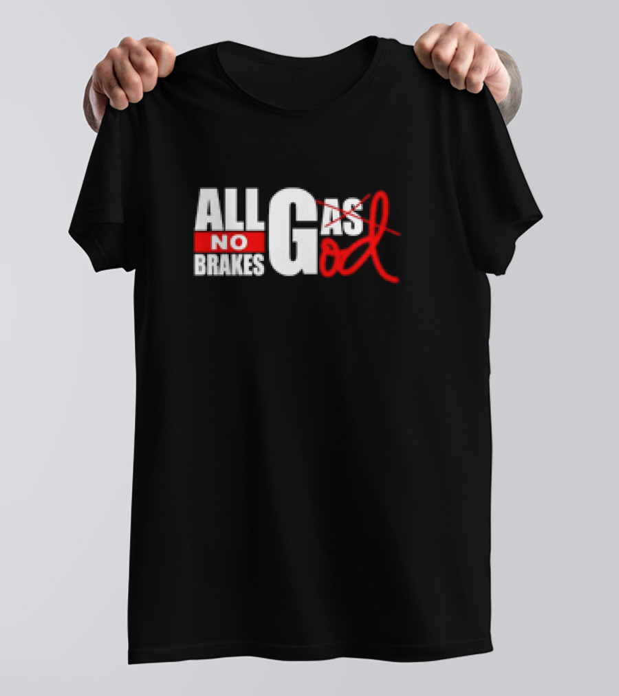 All Gas No Brakes All God T-Shirt