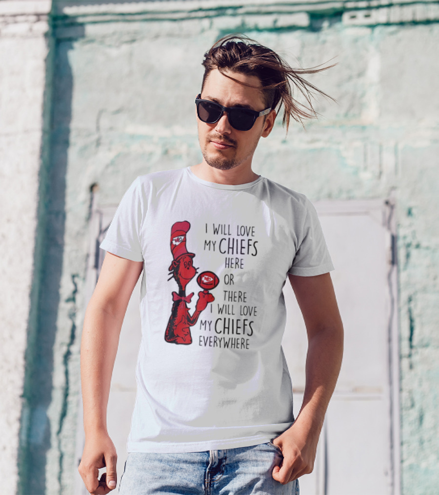 Kansas City Chiefs I Will Love My Chiefs Here Or There I Will Love My Chiefs Everywhere Football Character T-Shirt