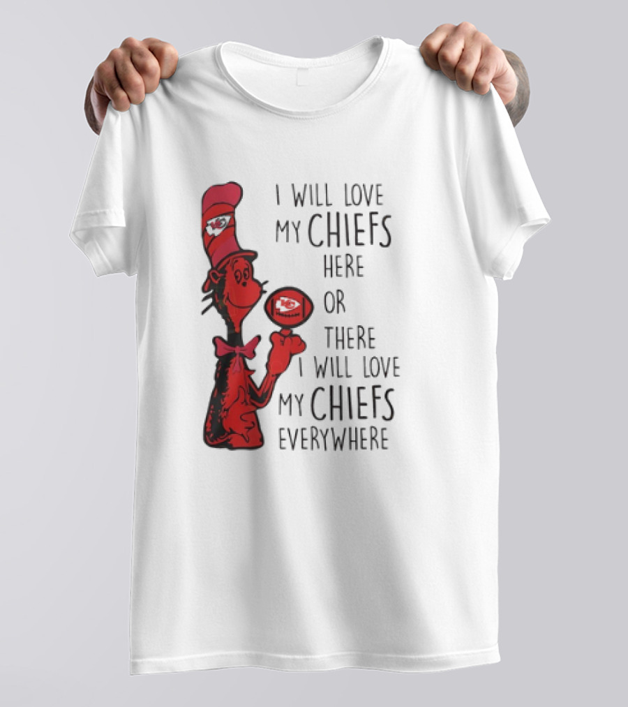 Kansas City Chiefs I Will Love My Chiefs Here Or There I Will Love My Chiefs Everywhere Football Character T-Shirt