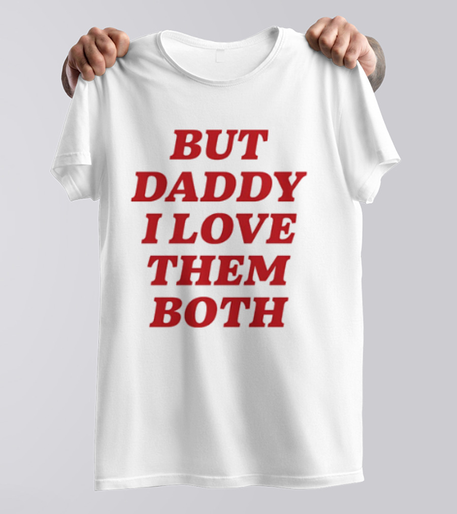 Nina Dobrev But Daddy I Love Them Both T-Shirt