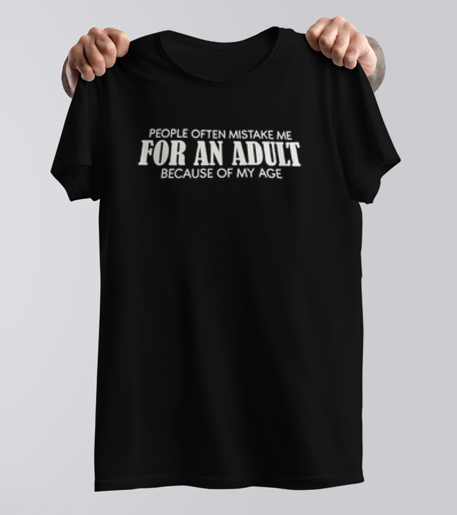 People Often Mistake Me For An Adult Because Of My Age T-Shirt