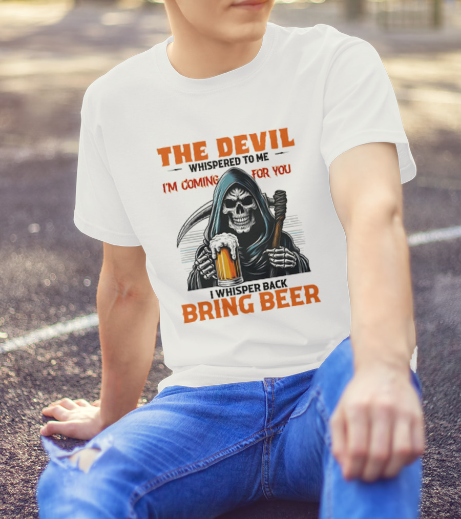 The Devil Whispered I'm Coming For You Skeleton I Whisper Back Bring Beer T-Shirt