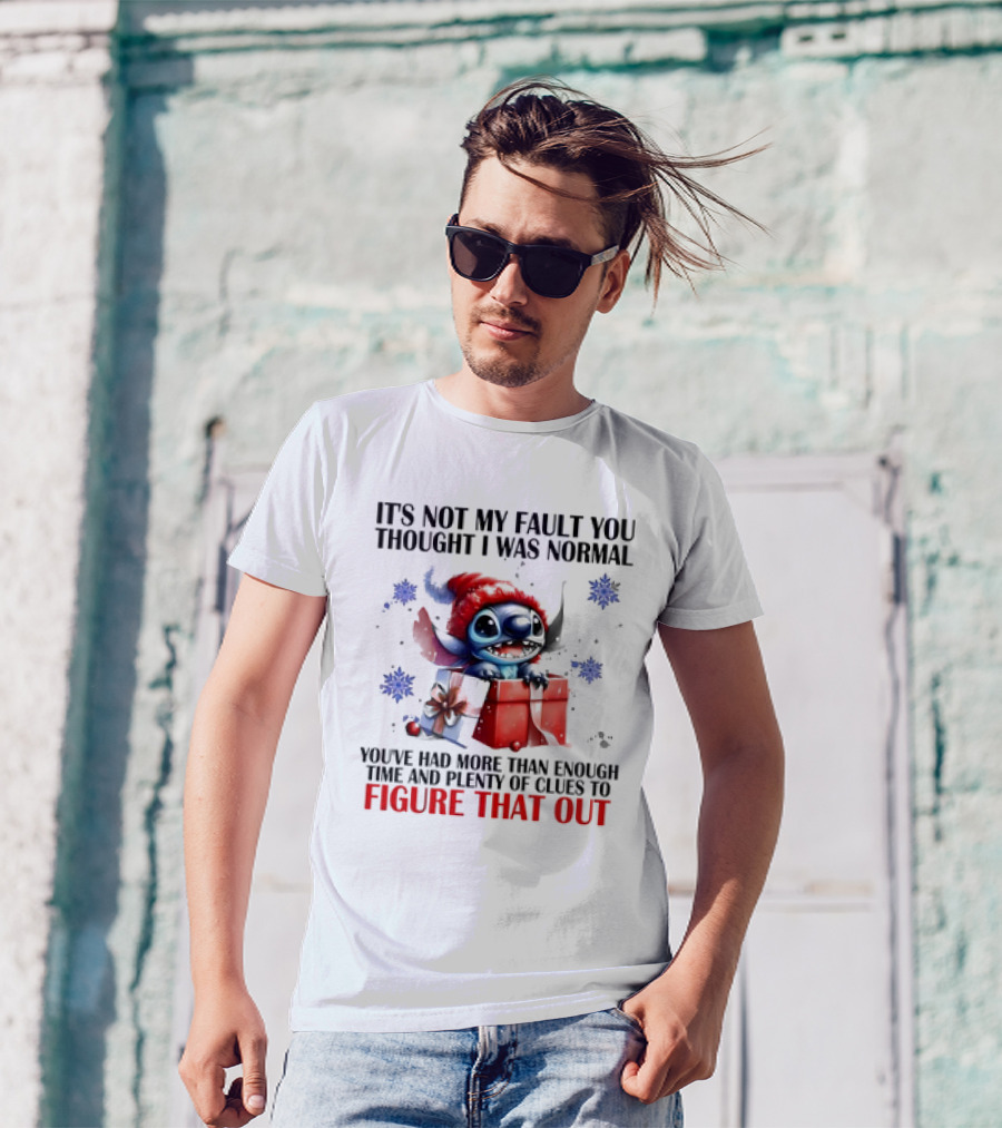 Stitch It's Not My Fault You Thought I Was Normal You've Had More Than Enough Time And Plenty Of Clues To Figure That Out T-Shirt