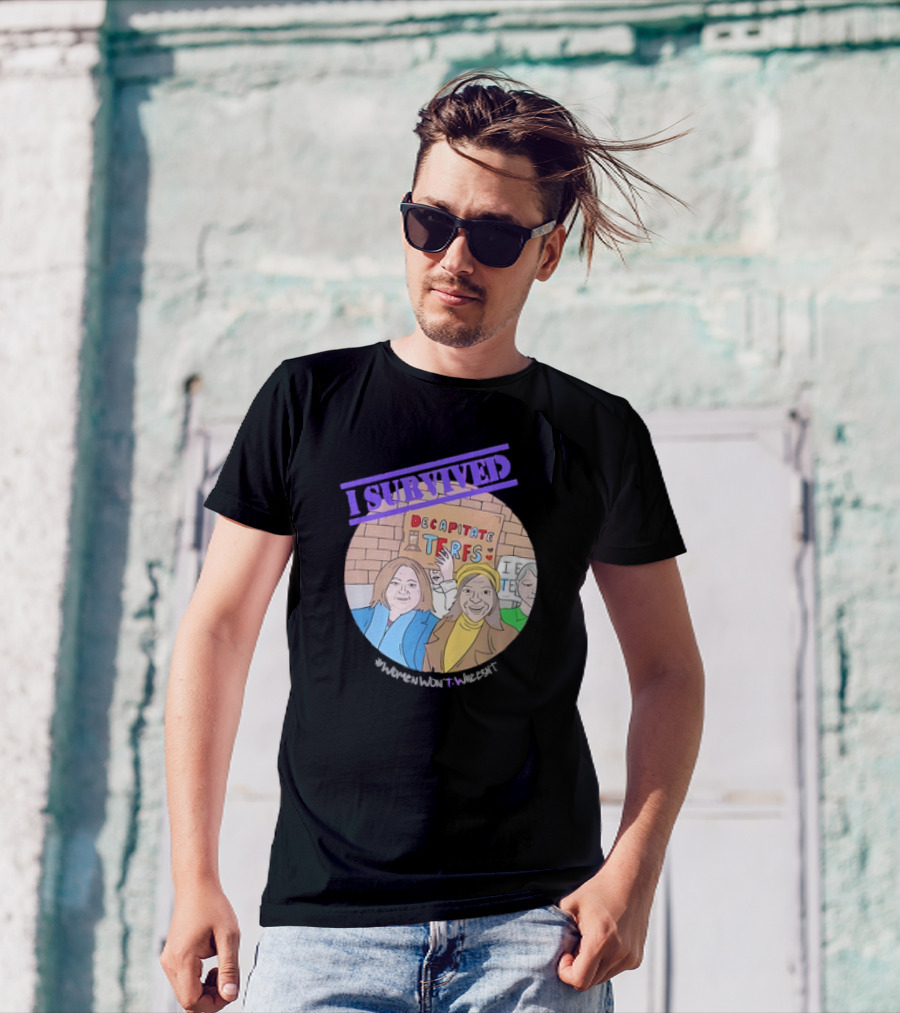 I Survived Decapitate Terfs Women Won't Wheesht T-Shirt