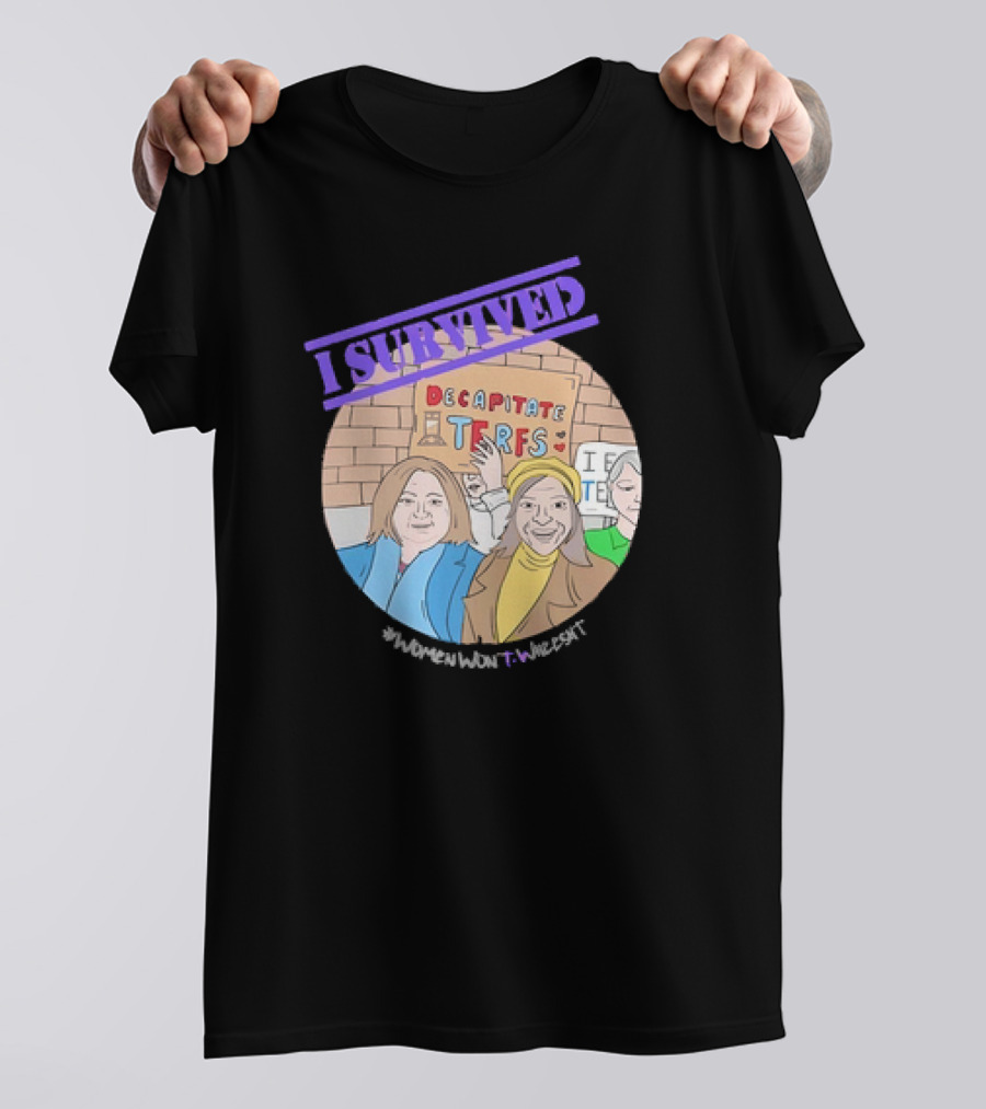 I Survived Decapitate Terfs Women Won't Wheesht T-Shirt