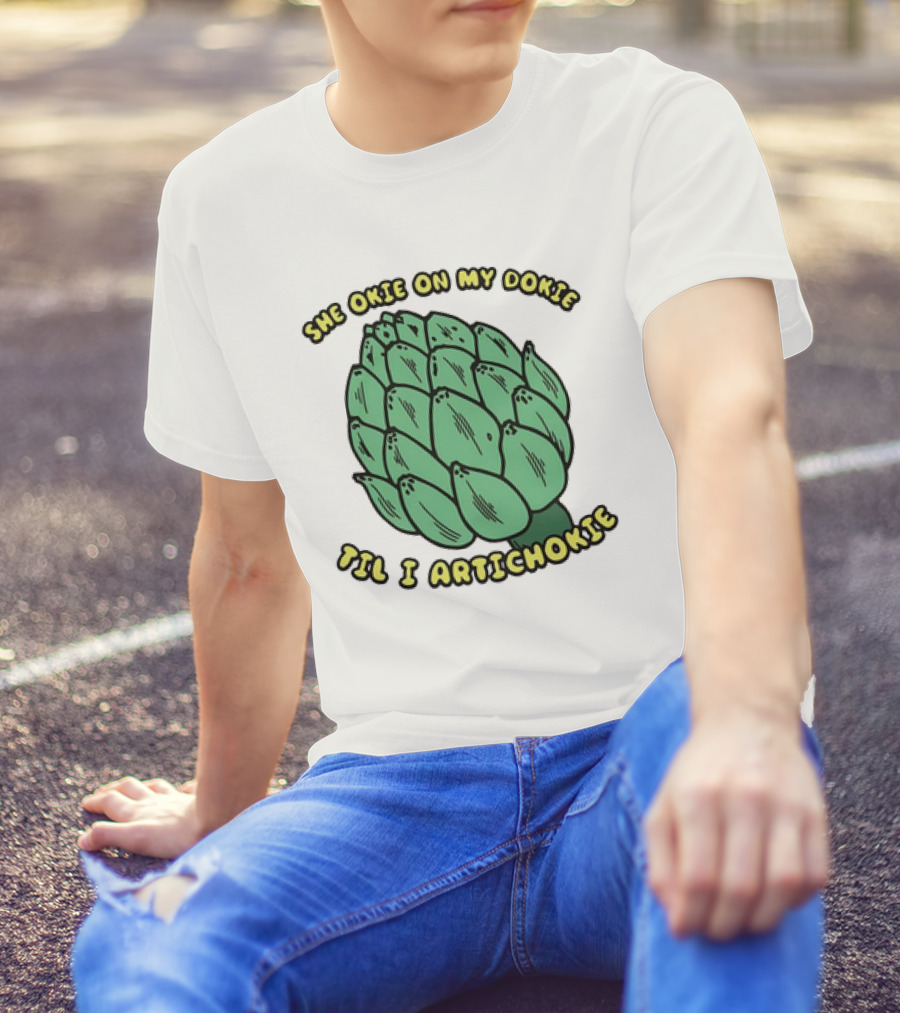 She Okie On My Dokie Til I Artichokie Artichoke T-Shirt