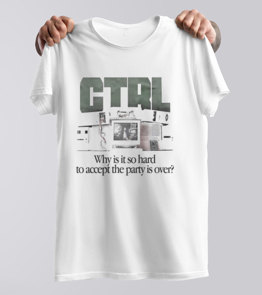 CTRL Why Is It So Hard To Accept The Party Is Over T-Shirt