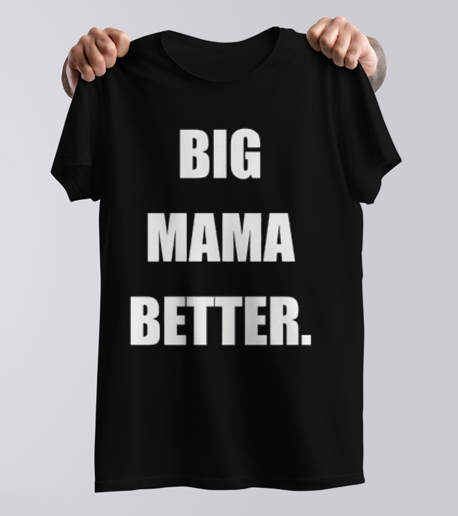 Big Mama Better T-Shirt