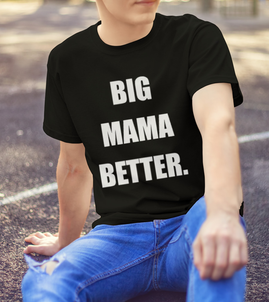 Big Mama Better T-Shirt