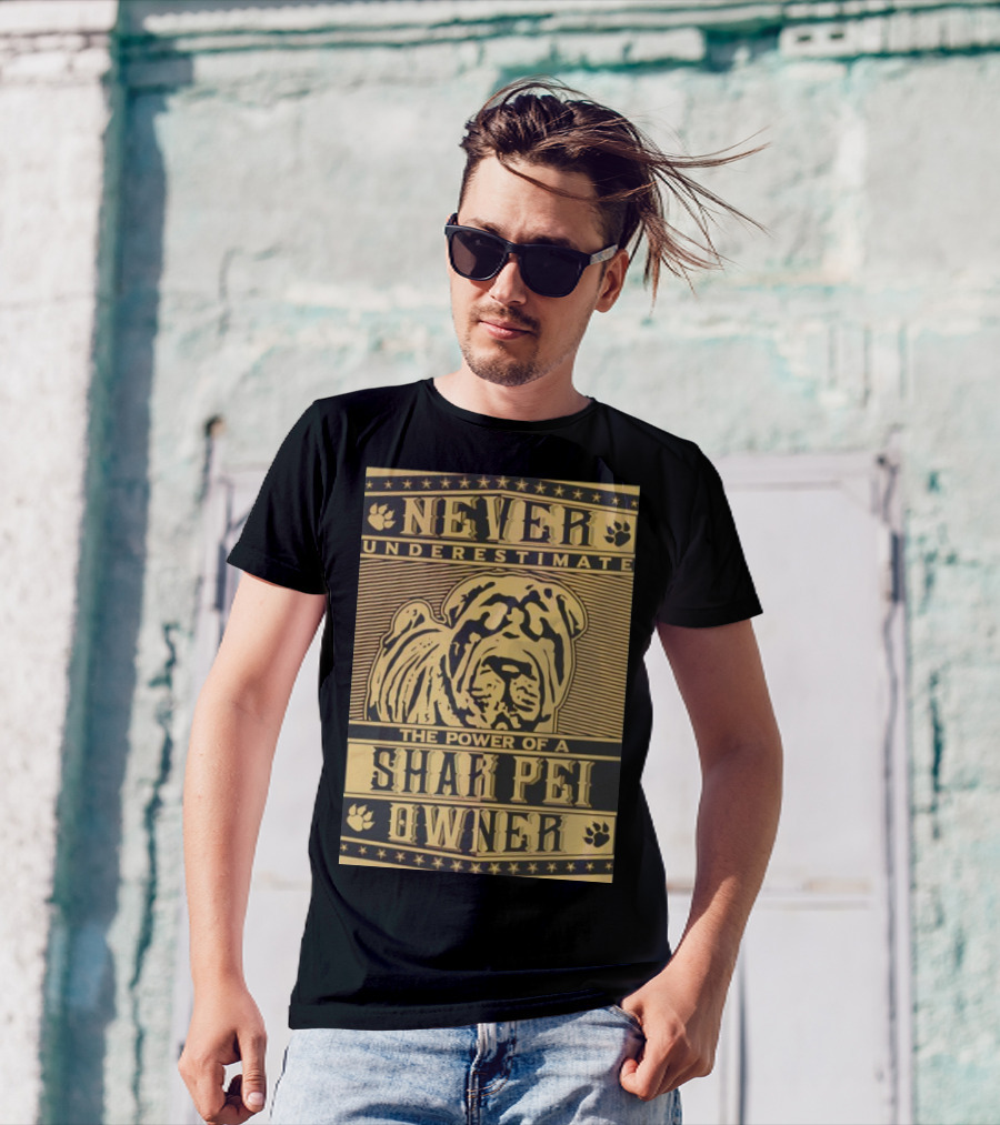 NEVER UNDERESTIMATE THE POWER OF A SHAR PEI OWNER T-Shirt