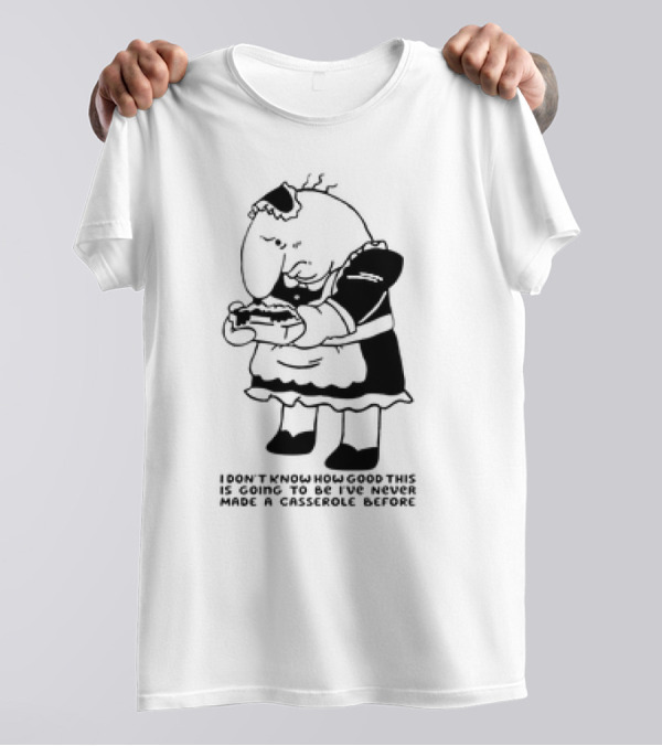 Charlie Maid I Don’t Know How Good This Is Going To Be I’ve Never Made A Casserole Before T-Shirt