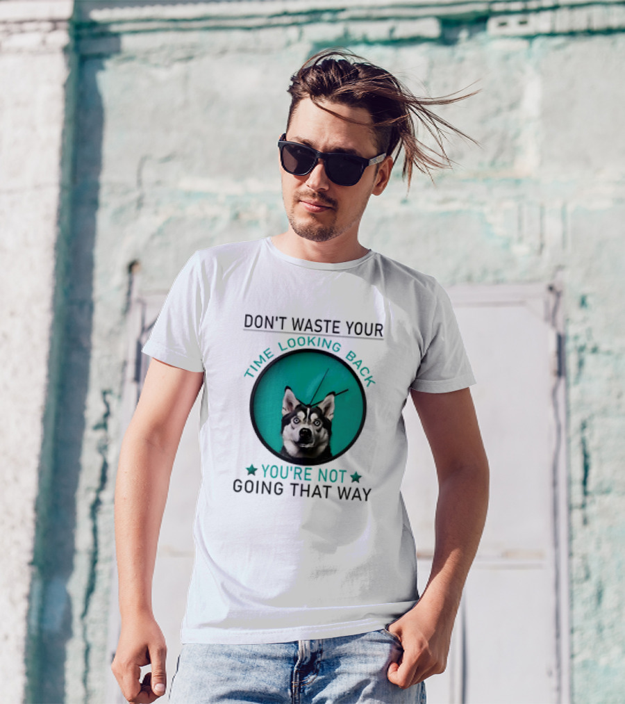 Don't Waste Your Time Looking Back You're Not Going That Way Husky Clock T-Shirt