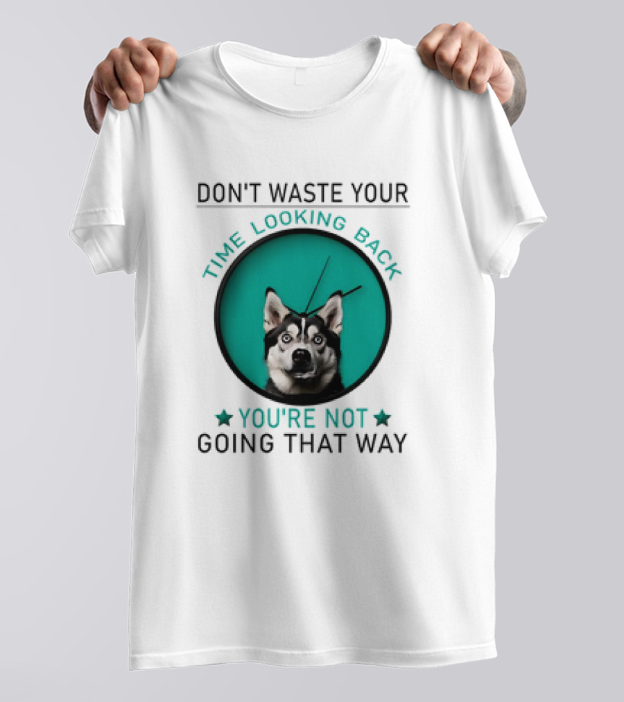 Don't Waste Your Time Looking Back You're Not Going That Way Husky Clock T-Shirt