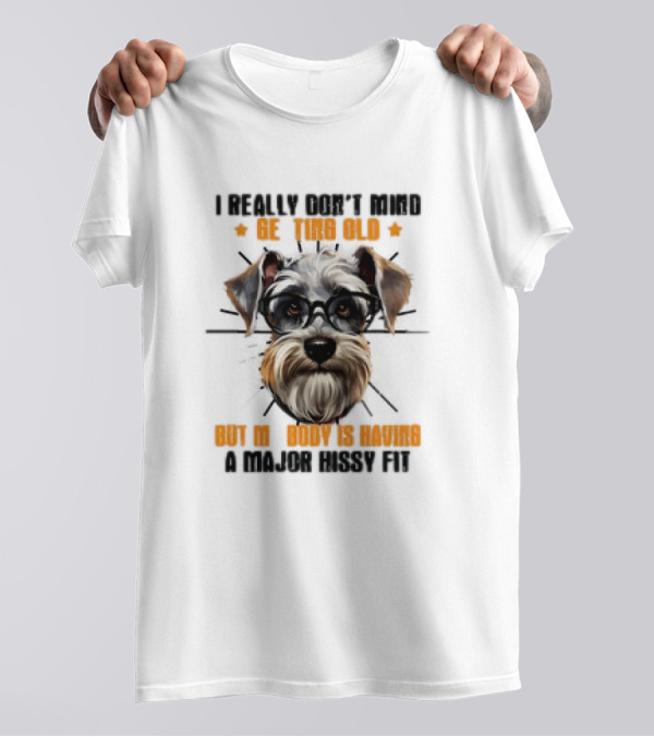 I Really Don’t Mind Getting Old But My Body Is Having A Major Hissy Fit Dog With Glasses T-Shirt
