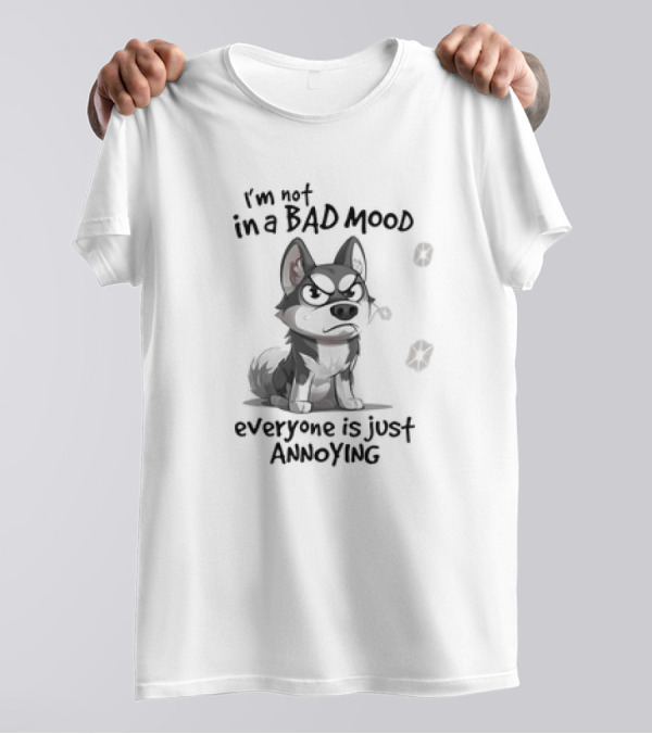 I’m Not In A Bad Mood Everyone Is Just Annoying Husky Dog T-Shirt