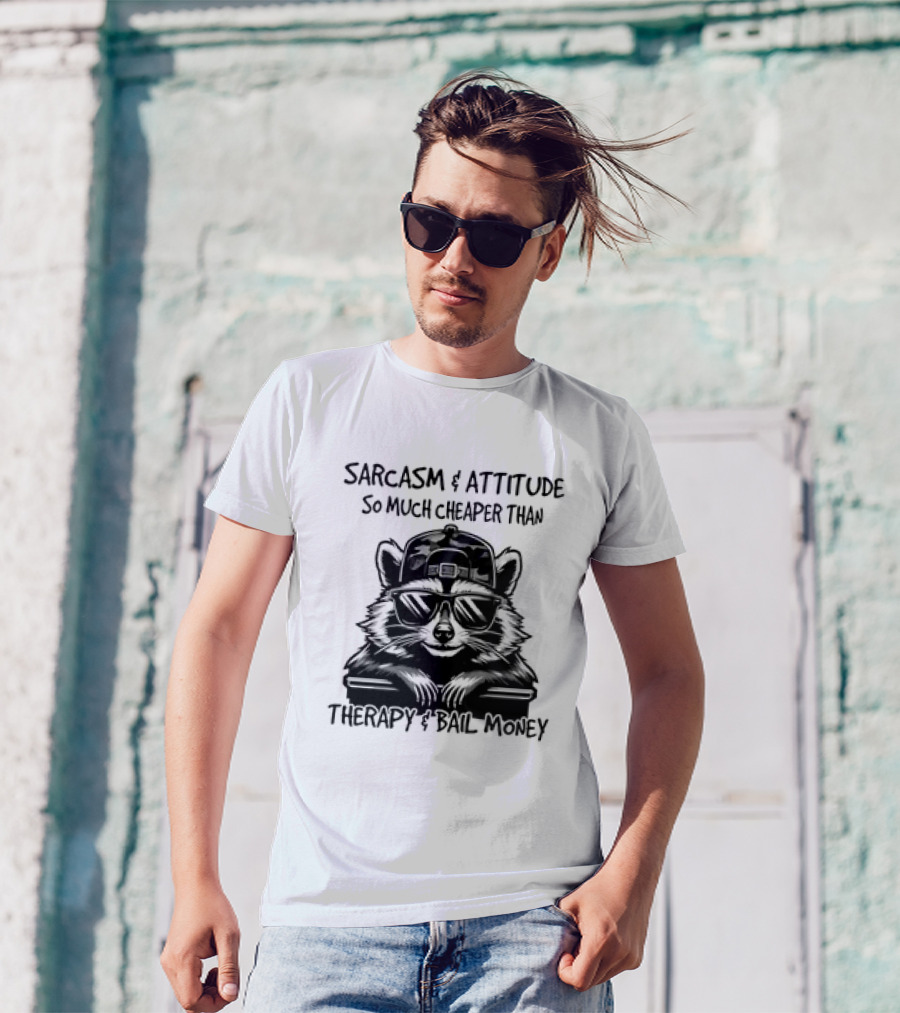 Raccoon Sarcasm And Attitude So Much Cheaper Than Therapy And Bail Money T-Shirt