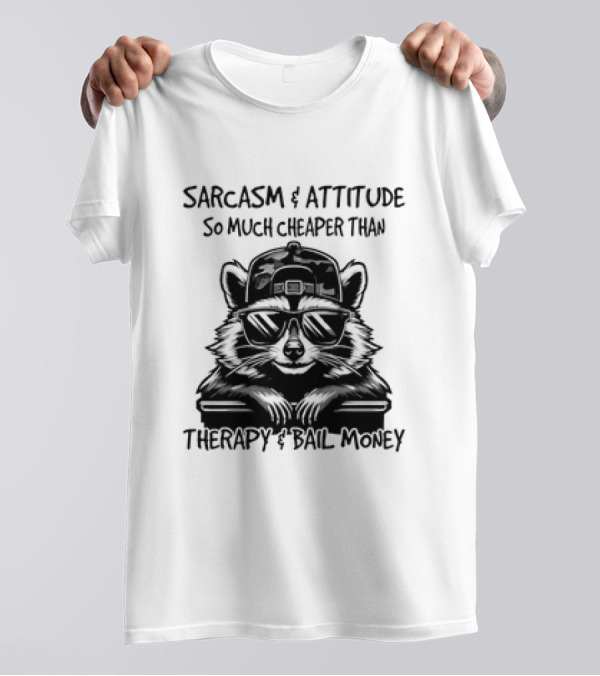 Raccoon Sarcasm And Attitude So Much Cheaper Than Therapy And Bail Money T-Shirt