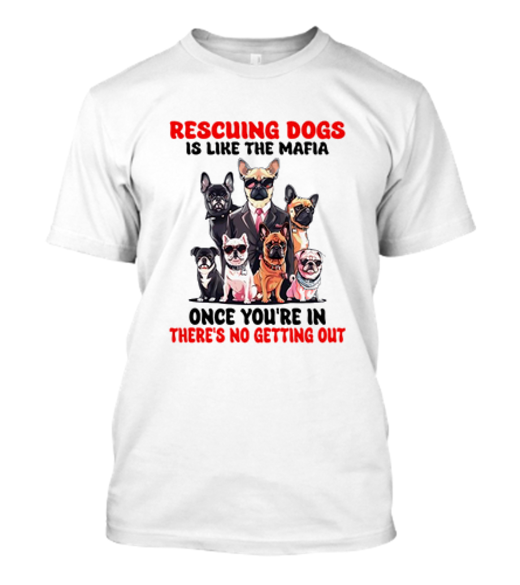 Rescuing Dogs Is Like The Mafia Once You’re In There’s No Getting Out Mafia Dog Rescue Fun Image T-Shirt
