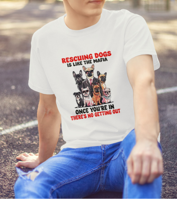 Rescuing Dogs Is Like The Mafia Once You’re In There’s No Getting Out Mafia Dog Rescue Fun Image T-Shirt