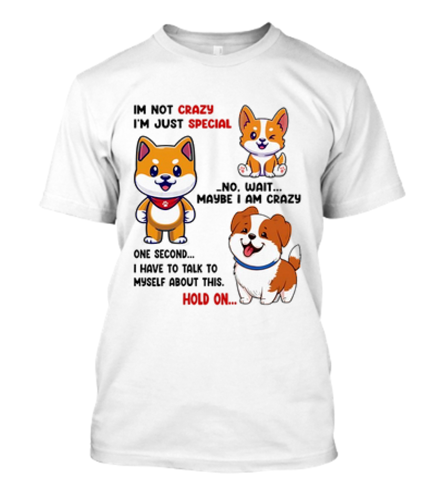 I'm Not Crazy I'm Just Special No Wait Maybe I Am Crazy One Second Shiba Inu Dog Hold On T-Shirt