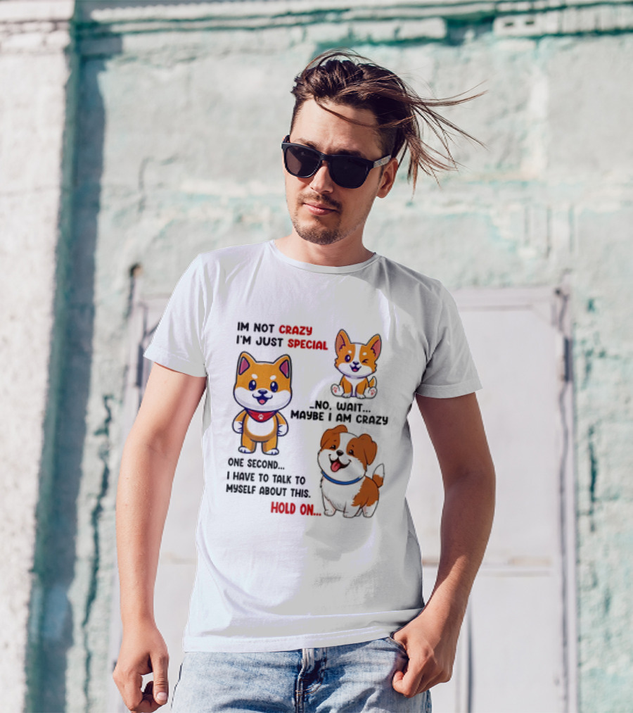 I'm Not Crazy I'm Just Special No Wait Maybe I Am Crazy One Second Shiba Inu Dog Hold On T-Shirt