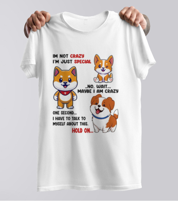 I'm Not Crazy I'm Just Special No Wait Maybe I Am Crazy One Second Shiba Inu Dog Hold On T-Shirt