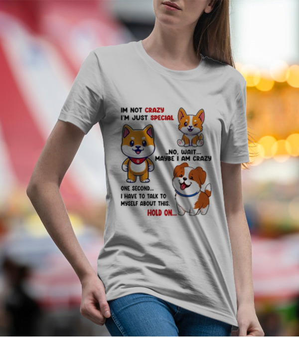 I'm Not Crazy I'm Just Special No Wait Maybe I Am Crazy One Second Shiba Inu Dog Hold On T-Shirt