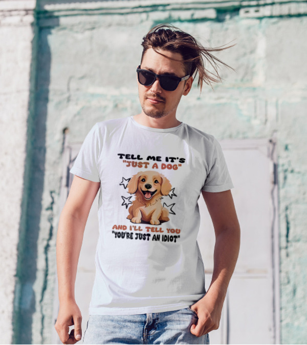 Tell Me It's Just A Dog And I'll Tell You You're Just An Idiot Stars Dog T-Shirt