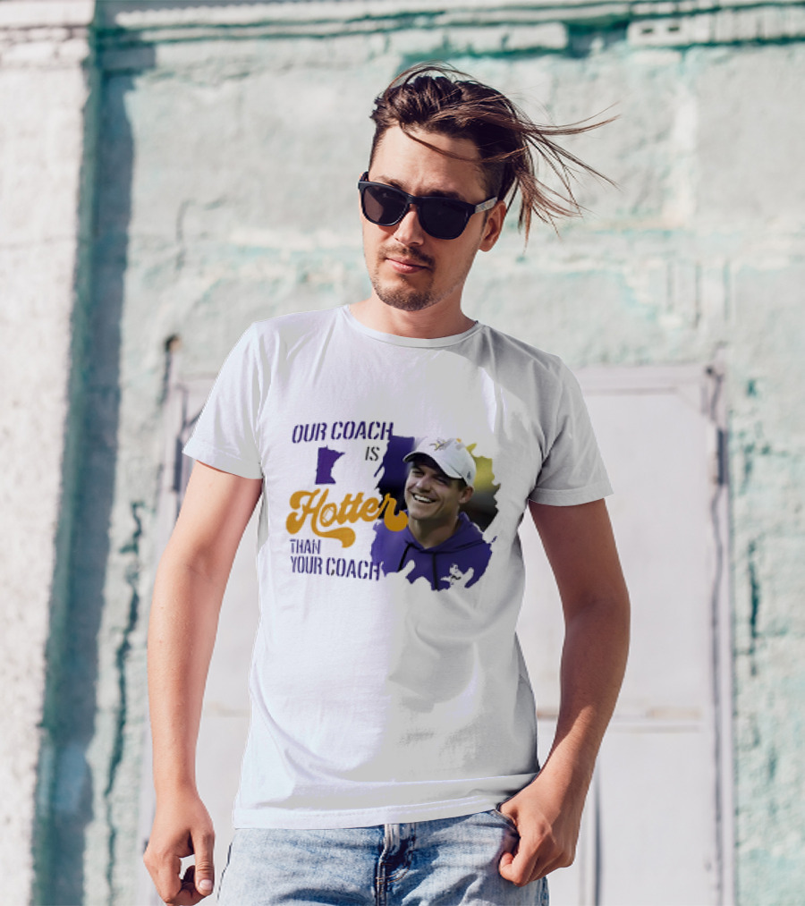 Kevin Oconnell Minnesota Vikings Our Coach Is Hotter Than Your Coach T-Shirt
