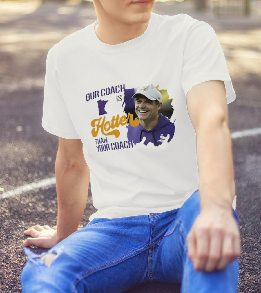 Kevin Oconnell Minnesota Vikings Our Coach Is Hotter Than Your Coach T-Shirt