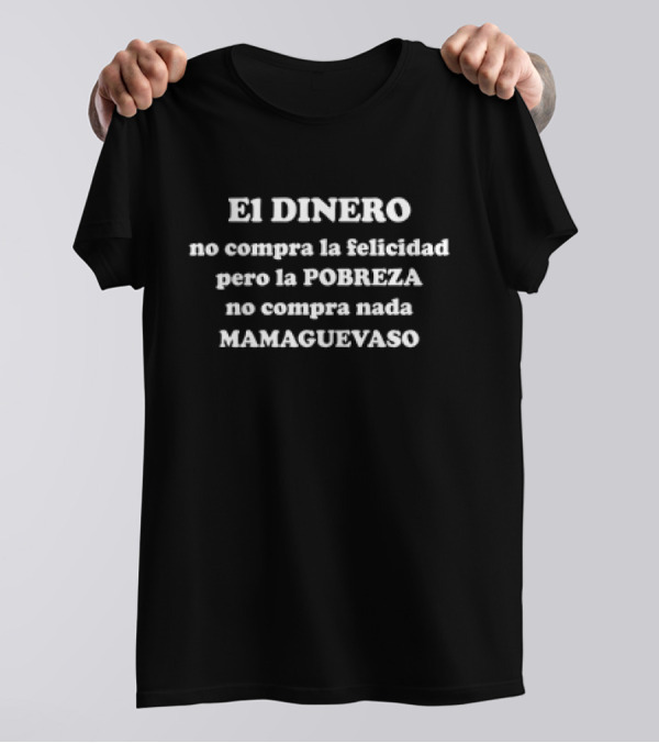 EL DINERO No Compra La Felicidad Pero La POBREZA No Compra Nada MAMAGUEVASO T-Shirt