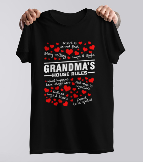 Grandma's House Rules Dessert Served First Storytelling Laugh Giggling Hug Kiss Spoiled T-Shirt